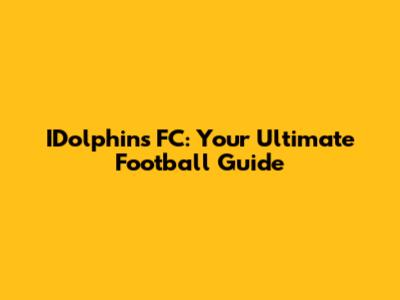 IDolphins FC: Your Ultimate Football Guide