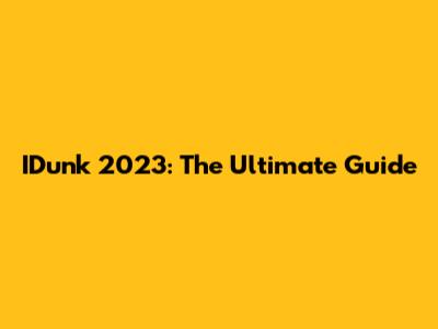 IDunk 2023: The Ultimate Guide