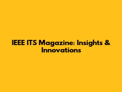 IEEE ITS Magazine: Insights & Innovations