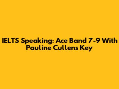 IELTS Speaking: Ace Band 7-9 With Pauline Cullen's Key