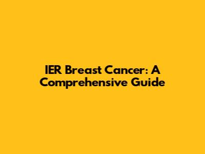 IER Breast Cancer: A Comprehensive Guide