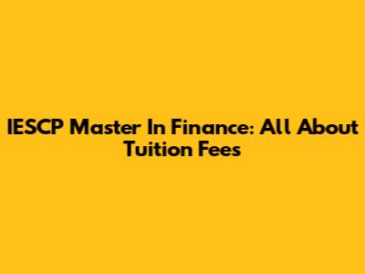 IESCP Master In Finance: All About Tuition Fees