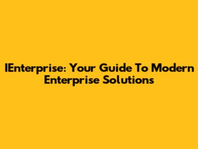 IEnterprise: Your Guide To Modern Enterprise Solutions