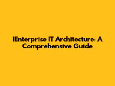 IEnterprise IT Architecture: A Comprehensive Guide