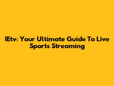 IEtv: Your Ultimate Guide To Live Sports Streaming