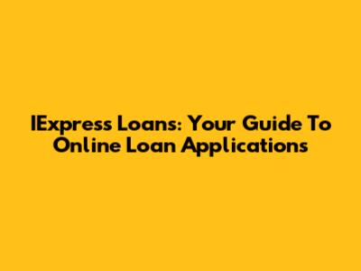 IExpress Loans: Your Guide To Online Loan Applications