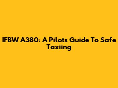 IFBW A380: A Pilot's Guide To Safe Taxiing