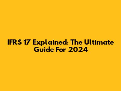 IFRS 17 Explained: The Ultimate Guide For 2024