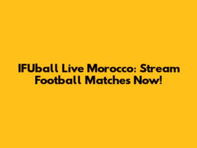 IFUball Live Morocco: Stream Football Matches Now!
