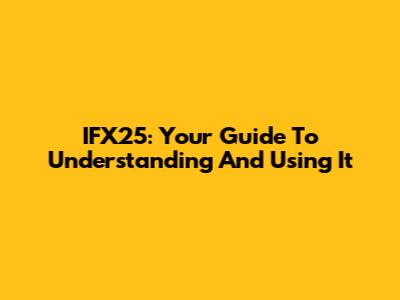 IFX25: Your Guide To Understanding And Using It