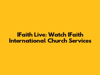IFaith Live: Watch IFaith International Church Services