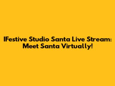 IFestive Studio Santa Live Stream: Meet Santa Virtually!