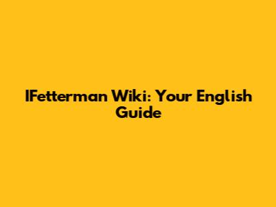 IFetterman Wiki: Your English Guide