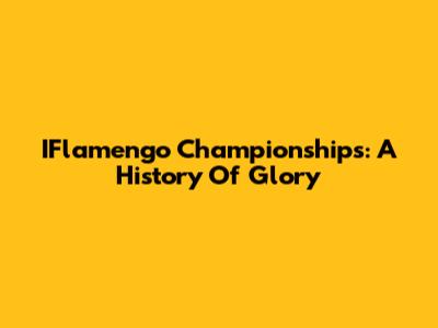 IFlamengo Championships: A History Of Glory