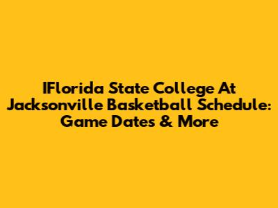 IFlorida State College At Jacksonville Basketball Schedule: Game Dates & More