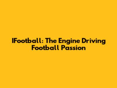 IFootball: The Engine Driving Football Passion