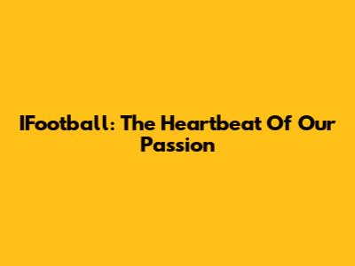 IFootball: The Heartbeat Of Our Passion