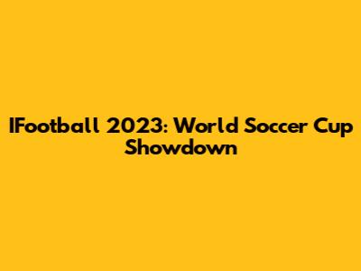 IFootball 2023: World Soccer Cup Showdown