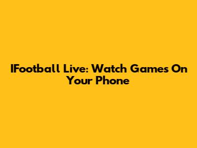 IFootball Live: Watch Games On Your Phone