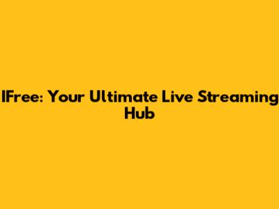 IFree: Your Ultimate Live Streaming Hub