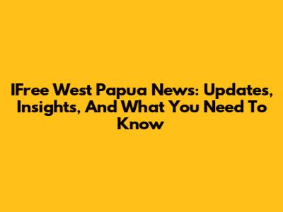 IFree West Papua News: Updates, Insights, And What You Need To Know