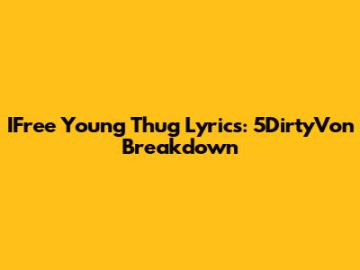 IFree Young Thug Lyrics: 5DirtyVon Breakdown