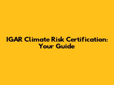 IGAR Climate Risk Certification: Your Guide