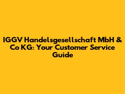 IGGV Handelsgesellschaft MbH & Co KG: Your Customer Service Guide