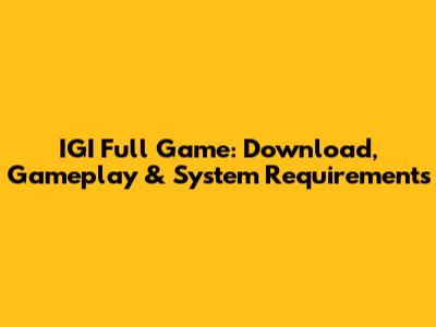 IGI Full Game: Download, Gameplay & System Requirements