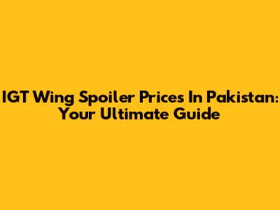IGT Wing Spoiler Prices In Pakistan: Your Ultimate Guide