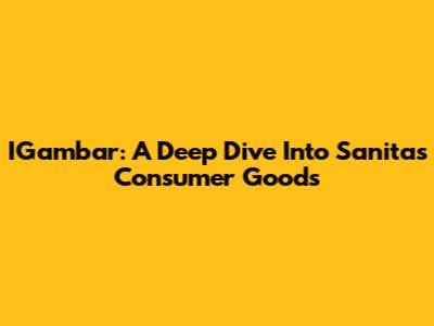 IGambar: A Deep Dive Into Sanitas Consumer Goods