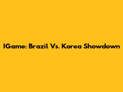 IGame: Brazil Vs. Korea Showdown