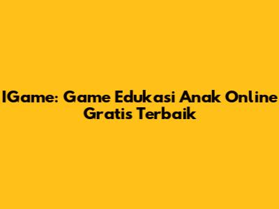 IGame: Game Edukasi Anak Online Gratis Terbaik