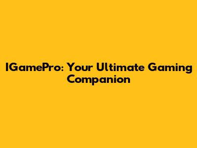 IGamePro: Your Ultimate Gaming Companion