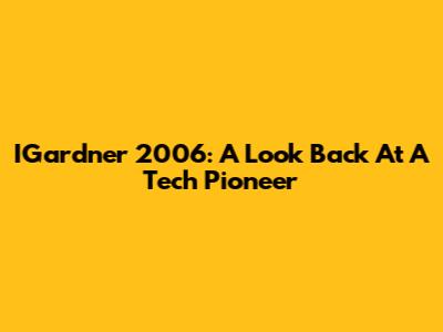 IGardner 2006: A Look Back At A Tech Pioneer