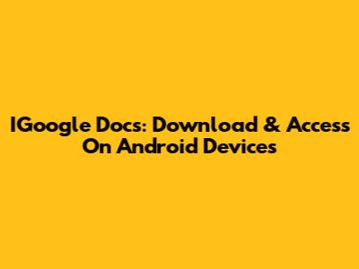 IGoogle Docs: Download & Access On Android Devices