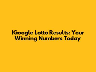IGoogle Lotto Results: Your Winning Numbers Today