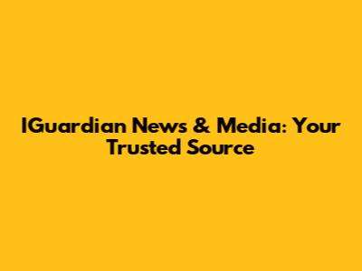 IGuardian News & Media: Your Trusted Source