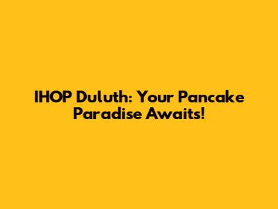 IHOP Duluth: Your Pancake Paradise Awaits!