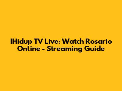 IHidup TV Live: Watch Rosario Online - Streaming Guide