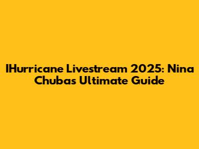 IHurricane Livestream 2025: Nina Chuba's Ultimate Guide