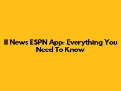 II News ESPN App: Everything You Need To Know