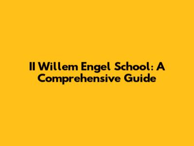 II Willem Engel School: A Comprehensive Guide