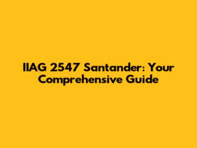 IIAG 2547 Santander: Your Comprehensive Guide