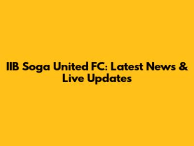 IIB Soga United FC: Latest News & Live Updates