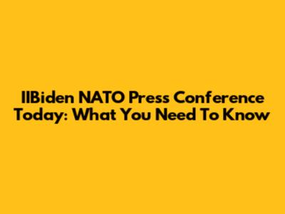 IIBiden NATO Press Conference Today: What You Need To Know