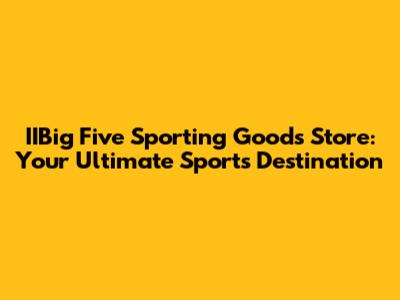 IIBig Five Sporting Goods Store: Your Ultimate Sports Destination