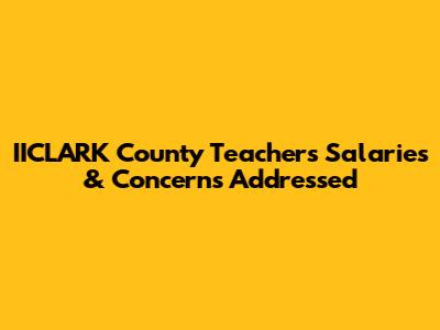 IICLARK County Teachers' Salaries & Concerns Addressed