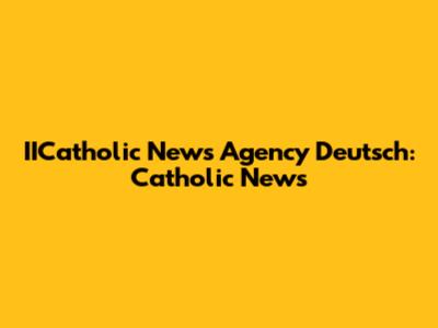 IICatholic News Agency Deutsch: Catholic News