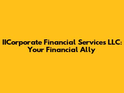 IICorporate Financial Services LLC: Your Financial Ally